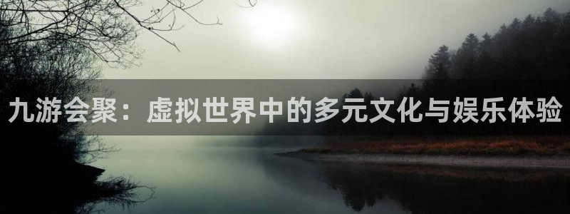 星耀国际ccm麻将胡了：九游会聚：虚拟世界中的多元文化与娱乐体验