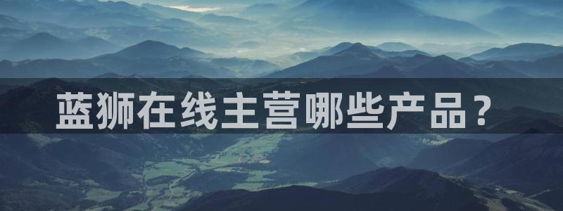星耀国际游戏试玩：蓝狮在线主营哪些产品？
