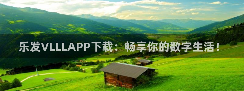 星耀国际是大平台吗：乐发VLLLAPP下载：畅享你的数字生活！