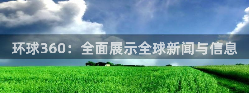星耀国际ccmpc麻将胡了：环球360：全面展示全球新闻与信息